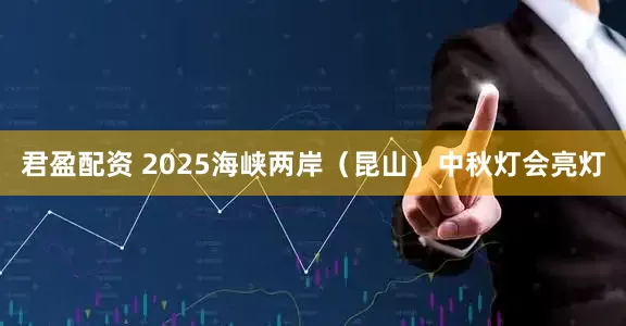 君盈配资 2025海峡两岸(昆山)中秋灯会亮灯