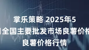 掌乐策略 2025年5月2日全国主要批发市场良薯价格行情