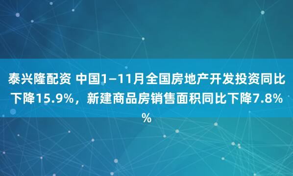泰兴隆配资 中国1—11月全国房地产开发投资同比下降15.9%，新建商品房销售面积同比下降7.8%