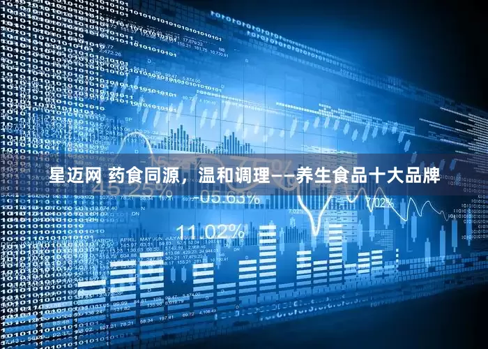 星迈网 药食同源，温和调理——养生食品十大品牌